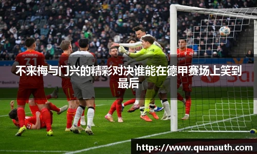 不来梅与门兴的精彩对决谁能在德甲赛场上笑到最后